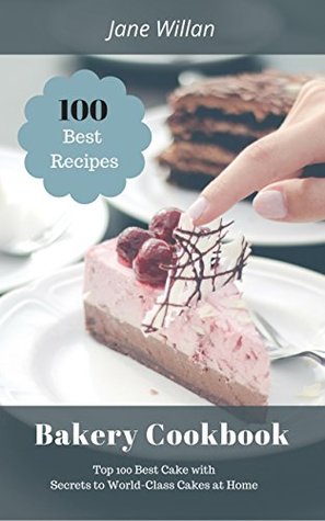 [8a412] #R.e.a.d^ Bakery Cookbook: Top 100 Best Cake with Secrets to World-Class Cakes at Home - Jane Willan @ePub#