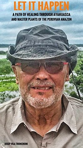 [40613] !Read* ~Online@ LET IT HAPPEN: a path of healing through Ayahuasca and Master Plants of the Peruvian Amazon - Josep Vila Tronchoni @P.D.F!
