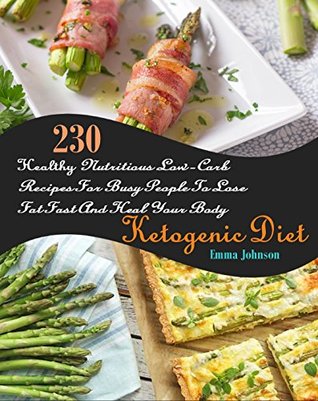 e7f11] *D.o.w.n.l.o.a.d* Ketogenic Diet: 230 Healthy Nutritious Low-Carb Recipes For Busy People To Lose Fat Fast And Heal Your Body - Emma Johnson @PDF~