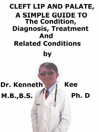 [fbf91] !F.u.l.l.# %D.o.w.n.l.o.a.d@ Cleft Lip And Palate, A Simple Guide To The Condition, Diagnosis, Treatment And Related Conditions - Kenneth Kee @P.D.F^
