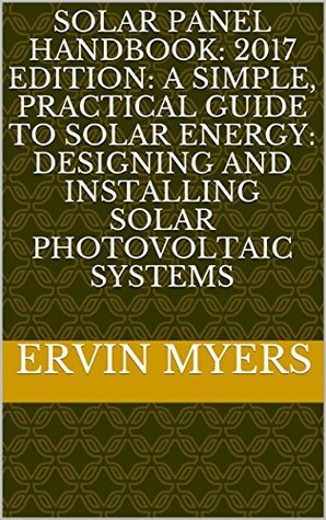 [e609a] @Full~ ~Download# Solar Panel Handbook: 2017 Edition: A simple, practical guide to solar energy: designing and installing solar photovoltaic systems - Ervin Myers ~e.P.u.b^