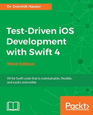[7ab8a] ~Read% %Online^ Test-Driven iOS Development with Swift 4 - Third Edition: Write Swift code that is maintainable, flexible, and easily extensible - Dominik Hauser ^ePub*