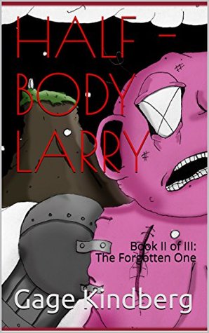 [da047] @Full@ @Download~ Half-Body Larry: The Forgotten One (The Adventures of Half-Body Larry Book 2) - Gage Kindberg ~e.P.u.b@