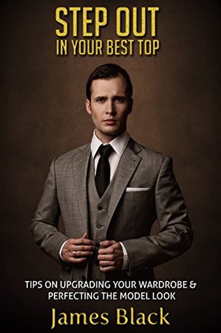 [9c984] ~R.e.a.d* Step Out in Your Best Top: Tips on Upgrading Your Wardrobe & Perfecting the Model Look - James Black ~ePub~