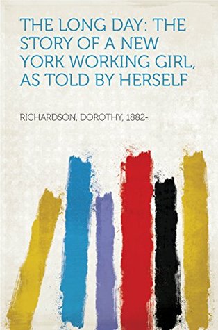 [0da03] ~Read^ The Long Day: The Story of a New York Working Girl, as Told by Herself - Dorothy, 1882- Richardson %e.P.u.b%