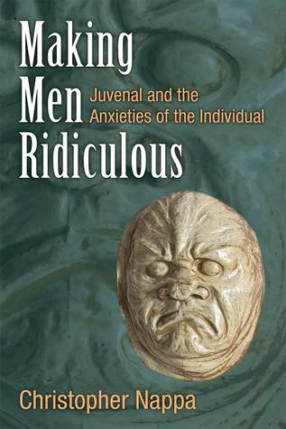 [95e9b] ~R.e.a.d% !O.n.l.i.n.e~ Making Men Ridiculous: Juvenal and the Anxieties of the Individual - Christopher Nappa %ePub*