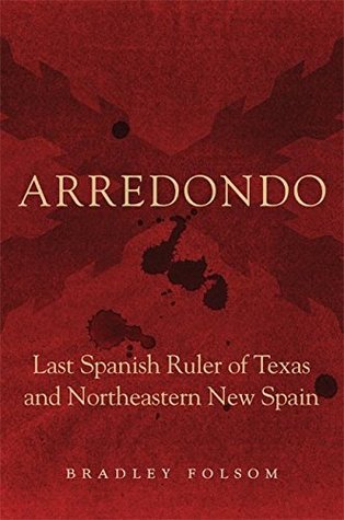 58872] !D.o.w.n.l.o.a.d! Arredondo: Last Spanish Ruler of Texas and Northeastern New Spain (Latin American and Caribbean Arts and Culture) - Bradley Folsom *ePub~