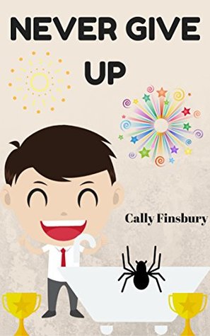 [b4e15] !R.e.a.d# Never give up: Resilience for kids (building resilience and persistence in kids Book 1) - Cally Finsbury @e.P.u.b#