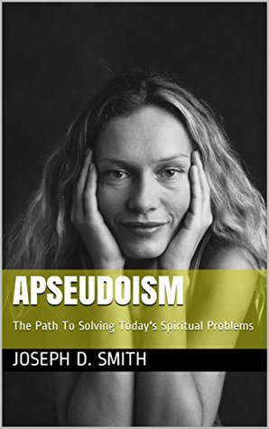 [42b37] *Download~ Apseudoism: The Path To Solving Today's Spiritual Problems - Joseph D. Smith #PDF!