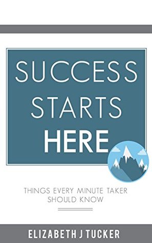 [c7de1] !R.e.a.d# @O.n.l.i.n.e! Success Starts Here: (Things Every Minute Taker Should Know) (Meetings and Minute Taking Book 3) - Elizabeth J. Tucker !PDF~