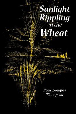 6b771] ~D.o.w.n.l.o.a.d% Sunlight Rippling in the Wheat: An Expanded Version of Wheat Rippling in the Sunlight - Paul Douglas Thompson ^e.P.u.b#