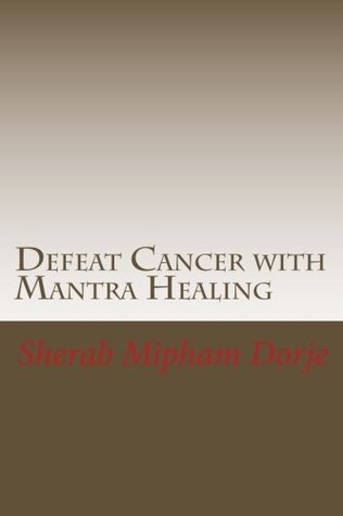 [f0205] @R.e.a.d@ Defeat Cancer with Mantra Healing: Tibetan Buddhist Mantra with instructions to beat cancer - Sherab Mipham Dorje ^ePub~