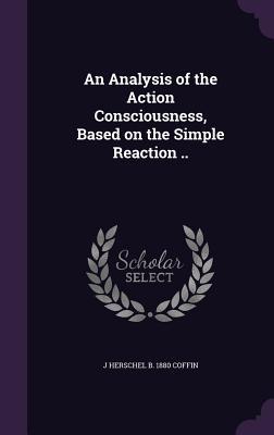 [2e768] @Full~ !Download% An Analysis of the Action Consciousness, Based on the Simple Reaction .. - J Herschel B 1880 Coffin #PDF^