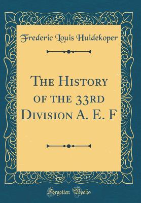 [9ea85] @Read@ %Online* The History of the 33rd Division A. E. F (Classic Reprint) - Frederic Louis Huidekoper ~P.D.F%