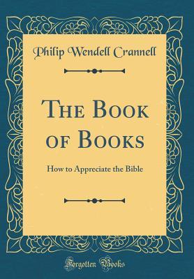 [77d69] %Read@ !Online% The Book of Books: How to Appreciate the Bible (Classic Reprint) - Philip Wendell Crannell ~P.D.F%