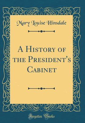 48c51] %D.o.w.n.l.o.a.d~ A History of the President's Cabinet (Classic Reprint) - Mary Louise Hinsdale ~PDF~