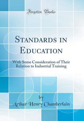 [9300c] %F.u.l.l.^ @D.o.w.n.l.o.a.d* Standards in Education: With Some Consideration of Their Relation to Industrial Training (Classic Reprint) - Arthur Henry Chamberlain ~PDF*