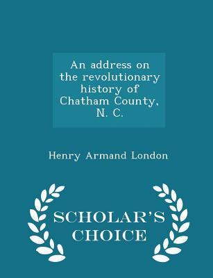 [f032d] *Read^ %Online! An Address on the Revolutionary History of Chatham County, N. C. - Scholar's Choice Edition - Henry Armand London %e.P.u.b@
