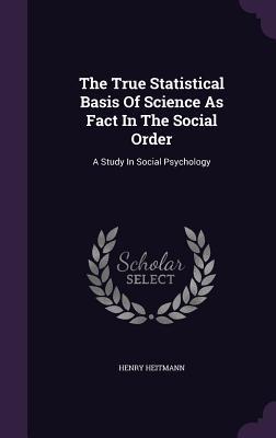 [54687] ~F.u.l.l.% %D.o.w.n.l.o.a.d^ The True Statistical Basis of Science as Fact in the Social Order: A Study in Social Psychology - Henry Heitmann *e.P.u.b!