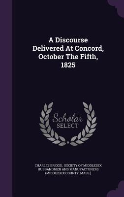 [9ce04] ^F.u.l.l.! ^D.o.w.n.l.o.a.d# A Discourse Delivered at Concord, October the Fifth, 1825 - Charles Briggs *ePub*