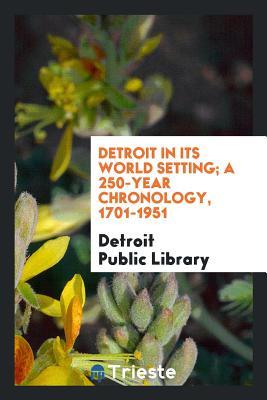 [762a7] %F.u.l.l.% %D.o.w.n.l.o.a.d~ Detroit in Its World Setting; A 250-Year Chronology, 1701-1951 - Detroit Public Library !ePub^