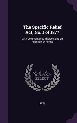 [0c938] @R.e.a.d~ @O.n.l.i.n.e! The Specific Relief ACT, No. 1 of 1877: With Commentaries Thereon, and an Appendix of Forms - Republic of India *PDF^