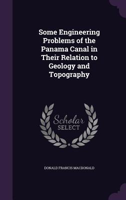 [4c4d9] ~R.e.a.d@ *O.n.l.i.n.e# Some Engineering Problems of the Panama Canal in Their Relation to Geology and Topography - Donald Francis MacDonald *PDF^