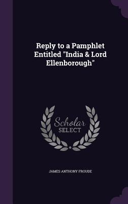 [a6404] *R.e.a.d* !O.n.l.i.n.e! Reply to a Pamphlet Entitled India & Lord Ellenborough - James Anthony Froude %e.P.u.b%