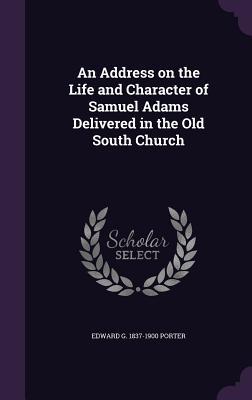 [463c9] %F.u.l.l.% *D.o.w.n.l.o.a.d# An Address on the Life and Character of Samuel Adams Delivered in the Old South Church - Edward G. Porter %e.P.u.b!