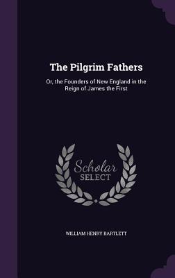[ad319] #Download^ The Pilgrim Fathers: Or, the Founders of New England in the Reign of James the First - William Henry Bartlett ^ePub@