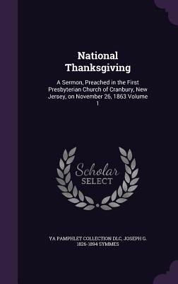 [54071] !Full# *Download% National Thanksgiving: A Sermon, Preached in the First Presbyterian Church of Cranbury, New Jersey, on November 26, 1863 Volume 1 - Joseph G. Symmes @ePub^
