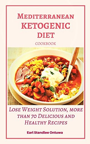 [95f45] @F.u.l.l.% @D.o.w.n.l.o.a.d* Mediterranean Ketogenic Diet Cookbook: Lose Weight Solution, More than 70 Delicious and Healthy Recipes: More than 70 Delicious and Healthy Recipes. - Earl Standlee Ontuwa ~ePub#