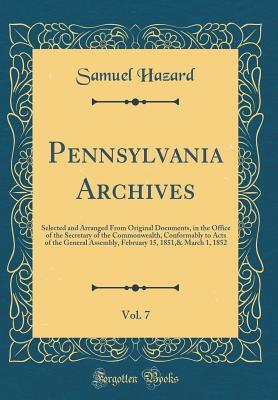 [f5dd1] @Download* Pennsylvania Archives, Vol. 7: Selected and Arranged from Original Documents, in the Office of the Secretary of the Commonwealth, Conformably to Acts of the General Assembly, February 15, 1851,& March 1, 1852 (Classic Reprint) - Samuel Hazard %e.P.u.b%