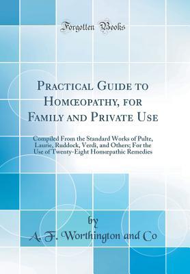 e35e9] @D.o.w.n.l.o.a.d# Practical Guide to Homoeopathy, for Family and Private Use: Compiled from the Standard Works of Pulte, Laurie, Ruddock, Verdi, and Others; For the Use of Twenty-Eight Homoepathic Remedies (Classic Reprint) - A F Worthington and Co ^e.P.u.b#
