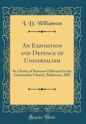 [af3ae] %Read# An Exposition and Defence of Universalism: In a Series of Sermons Delivered in the Universalist Church, Baltimore, MD (Classic Reprint) - I D Williamson !PDF%