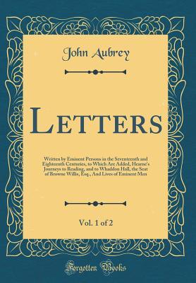 6abd4] #D.o.w.n.l.o.a.d% Letters, Vol. 1 of 2: Written by Eminent Persons in the Seventeenth and Eighteenth Centuries, to Which Are Added, Hearne's Journeys to Reading, and to Whaddon Hall, the Seat of Browne Willis, Esq., and Lives of Eminent Men (Classic Reprint) - John Aubrey #PDF@