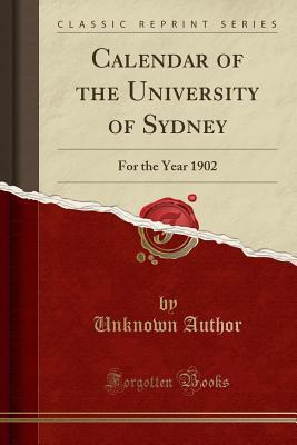 [21dd6] @Full% !Download@ Calendar of the University of Sydney: For the Year 1902 (Classic Reprint) - Unknown ^PDF!