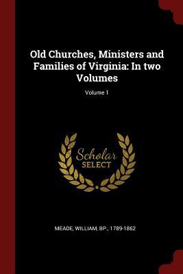 [34b9b] ^F.u.l.l.% ^D.o.w.n.l.o.a.d^ Old Churches, Ministers and Families of Virginia: In Two Volumes; Volume 1 - William Meade %P.D.F~