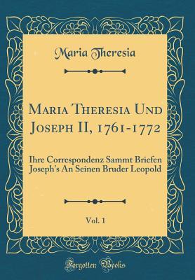 [0c645] %Read# *Online! Maria Theresia Und Joseph II, 1761-1772, Vol. 1: Ihre Correspondenz Sammt Briefen Joseph's an Seinen Bruder Leopold (Classic Reprint) - Maria Theresia ~ePub%