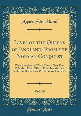 [18060] @Read* !Online# Lives of the Queens of England, from the Norman Conquest, Vol. 10: With Anecdotes of Their Courts, Now First Published from Official Records and Other Authentic Documents, Private as Well as Public (Classic Reprint) - Agnes Strickland ~e.P.u.b#