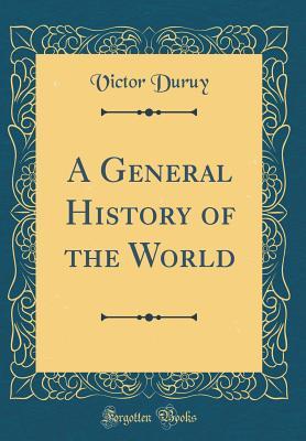 18877] *D.o.w.n.l.o.a.d* A General History of the World (Classic Reprint) - Victor Duruy %e.P.u.b#