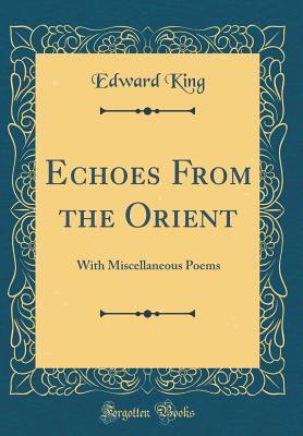 7d05d] ~D.o.w.n.l.o.a.d@ Echoes from the Orient: With Miscellaneous Poems (Classic Reprint) - Edward King ^e.P.u.b^