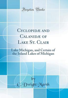 [cf68e] @Read@ Cyclopid� and Calanid� of Lake St. Clair: Lake Michigan, and Certain of the Inland Lakes of Michigan (Classic Reprint) - C Dwight Marsh #PDF!