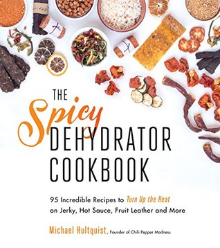 [84a6d] @F.u.l.l.% %D.o.w.n.l.o.a.d% The Spicy Dehydrator Cookbook: 95 Incredible Recipes to Turn Up the Heat on Jerky, Hot Sauce, Fruit Leather and More - Michael Hultquist *ePub*