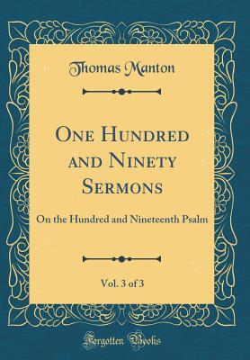 [598e0] ^Full* !Download@ One Hundred and Ninety Sermons, Vol. 3 of 3: On the Hundred and Nineteenth Psalm (Classic Reprint) - Thomas Manton *P.D.F#