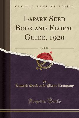 [36905] *Read~ ^Online* Lapark Seed Book and Floral Guide, 1920, Vol. 51 (Classic Reprint) - Lapark Seed and Plant Company ^PDF%