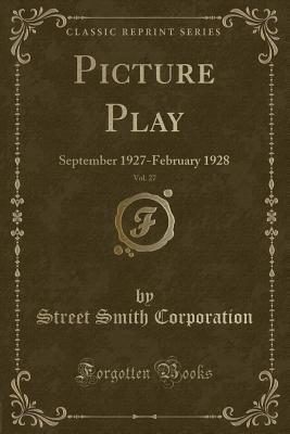 [a4e2b] %Full! @Download% Picture Play, Vol. 27: September 1927-February 1928 (Classic Reprint) - Street Smith Corporation *PDF#