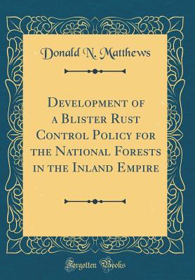 [b9440] @F.u.l.l.! ^D.o.w.n.l.o.a.d% Development of a Blister Rust Control Policy for the National Forests in the Inland Empire (Classic Reprint) - Donald N Matthews !P.D.F~