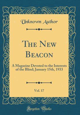 [df387] !F.u.l.l.! *D.o.w.n.l.o.a.d* The New Beacon, Vol. 17: A Magazine Devoted to the Interests of the Blind; January 15th, 1933 (Classic Reprint) - Unknown ^e.P.u.b^