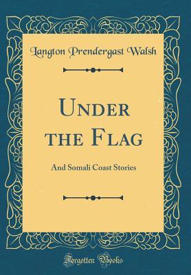 [5e41f] *Download% Under the Flag: And Somali Coast Stories (Classic Reprint) - Langton Prendergast Walsh ^e.P.u.b!